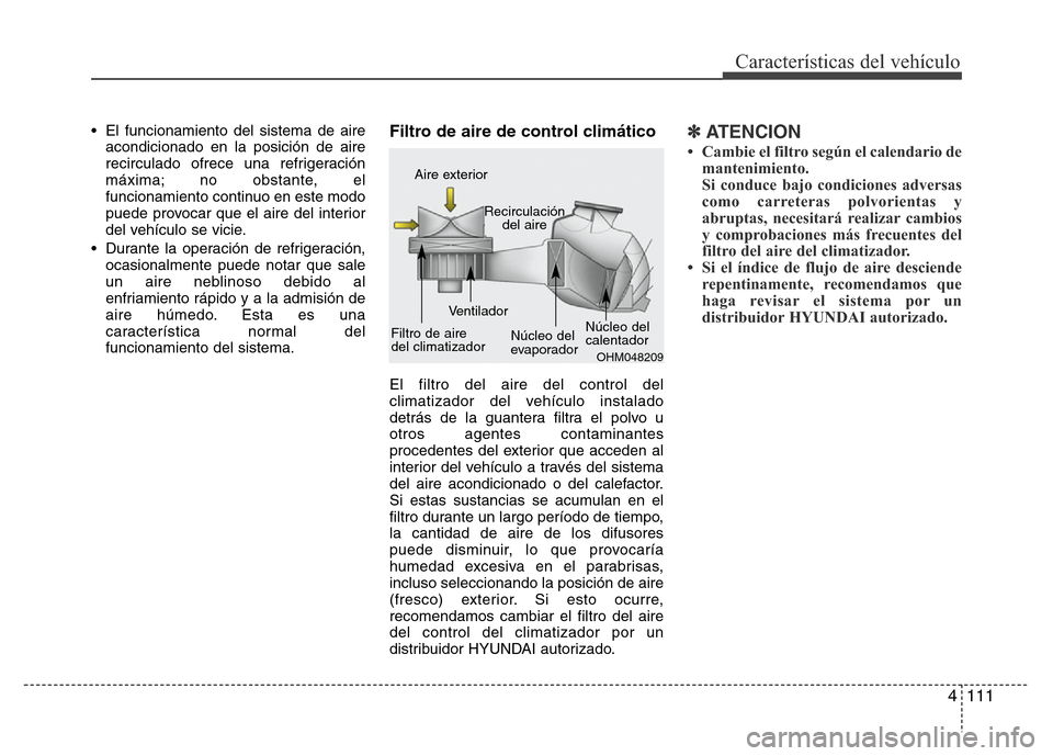 Hyundai Elantra 2015  Manual del propietario (i35) (in Spanish) 4 111
Características del vehículo
• El funcionamiento del sistema de aire
acondicionado en la posición de aire
recirculado ofrece una refrigeración
máxima; no obstante, el
funcionamiento conti