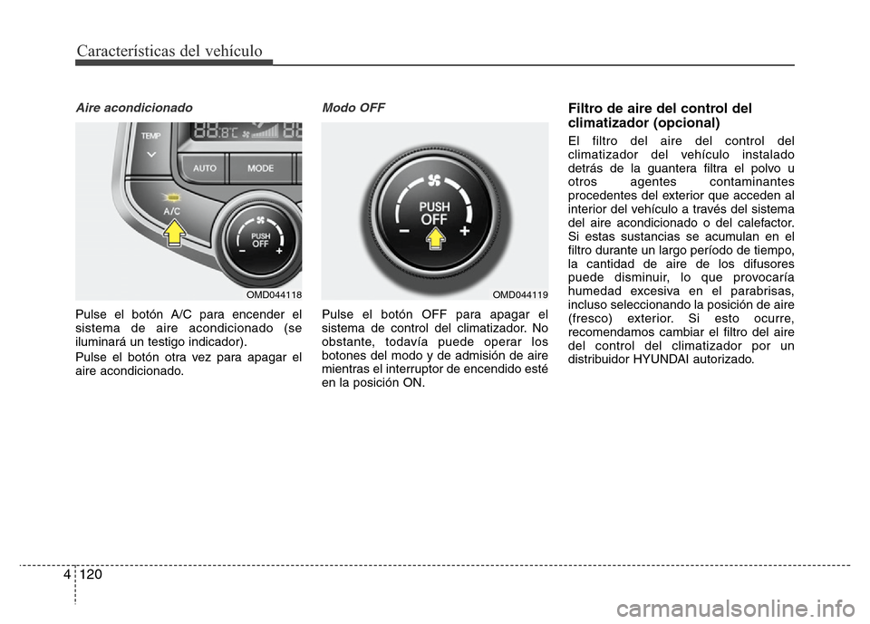 Hyundai Elantra 2015  Manual del propietario (i35) (in Spanish) Características del vehículo
120 4
Aire acondicionado
Pulse el botón A/C para encender el
sistema de aire acondicionado (se
iluminará un testigo indicador).
Pulse el botón otra vez para apagar el