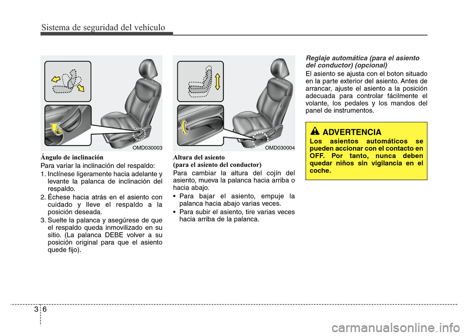 Hyundai Elantra 2015 Manual del propietario (i35) (in Spanish) Sistema de seguridad del vehículo
6 3
Ángulo de inclinación
Para variar la inclinación del respaldo:
1. Inclínese ligeramente hacia adelante y
levante la palanca de inclinación del
respaldo.
2. Hyundai Elantra 2015 Manual del propietario (i35) (in Spanish) Sistema de seguridad del vehículo
6 3
Ángulo de inclinación
Para variar la inclinación del respaldo:
1. Inclínese ligeramente hacia adelante y
levante la palanca de inclinación del
respaldo.
2.