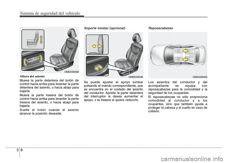 Hyundai Elantra 2015 Manual del propietario (i35) (in Spanish) Sistema de seguridad del vehículo
8 3
Altura del asiento
Mueva la parte delantera del botón de
control hacia arriba para levantar la parte
delantera del asiento, o hacia abajo para
bajarla.
Mueva la Hyundai Elantra 2015 Manual del propietario (i35) (in Spanish) Sistema de seguridad del vehículo
8 3
Altura del asiento
Mueva la parte delantera del botón de
control hacia arriba para levantar la parte
delantera del asiento, o hacia abajo para
bajarla.
Mueva la