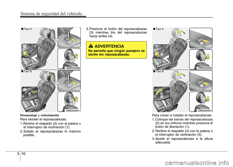 Hyundai Elantra 2015 Manual del propietario (i35) (in Spanish) Sistema de seguridad del vehículo
10 3
Desmontaje y reinstalación
Para extraer el reposacabezas:
1. Recline el respaldo (2) con la palaca o
el interruptor de reclinación (1).
2. Súbalo el reposaca Hyundai Elantra 2015 Manual del propietario (i35) (in Spanish) Sistema de seguridad del vehículo
10 3
Desmontaje y reinstalación
Para extraer el reposacabezas:
1. Recline el respaldo (2) con la palaca o
el interruptor de reclinación (1).
2. Súbalo el reposaca