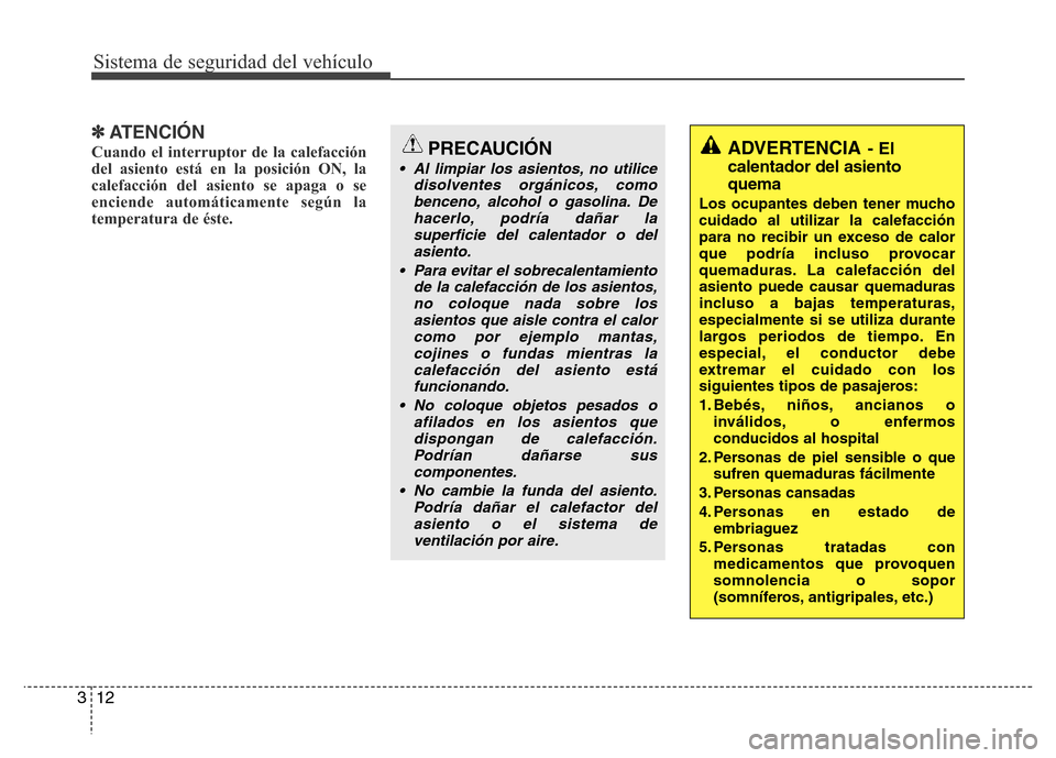 Hyundai Elantra 2015 Manual del propietario (i35) (in Spanish) Sistema de seguridad del vehículo
12 3
✽ATENCIÓN
Cuando el interruptor de la calefacción
del asiento está en la posición ON, la
calefacción del asiento se apaga o se
enciende automáticamente Hyundai Elantra 2015 Manual del propietario (i35) (in Spanish) Sistema de seguridad del vehículo
12 3
✽ATENCIÓN
Cuando el interruptor de la calefacción
del asiento está en la posición ON, la
calefacción del asiento se apaga o se
enciende automáticamente