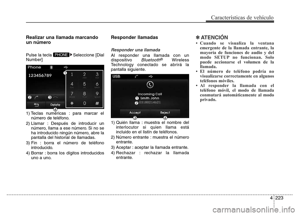 Hyundai Elantra 2015  Manual del propietario (i35) (in Spanish) 4223
Características de vehículo
Realizar una llamada marcando
un número
Pulse la tecla  Seleccione [Dial
Number]
1) Teclas numéricas : para marcar el
número de teléfono.
2) Llamar : Después de