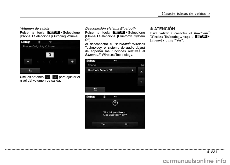 Hyundai Elantra 2015  Manual del propietario (i35) (in Spanish) 4231
Características de vehículo
Volumen de salida
Pulse la tecla  Seleccione
[Phone] Seleccione [Outgoing Volume]
Use los botones  ,  para ajustar el
nivel del volumen de salida.
Desconexión siste