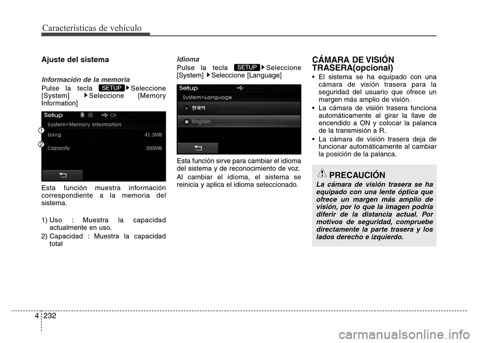 Hyundai Elantra 2015  Manual del propietario (i35) (in Spanish) Características de vehículo
232 4
Ajuste del sistema
Información de la memoria
Pulse la tecla  Seleccione
[System] Seleccione [Memory
Information]
Esta función muestra información
correspondiente