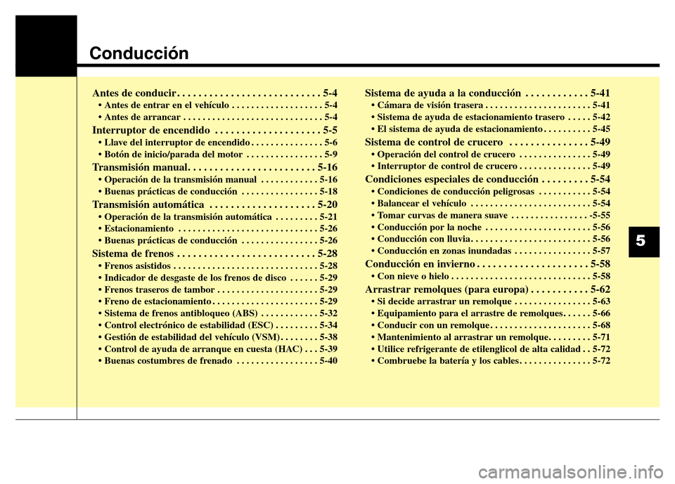 Hyundai Elantra 2015  Manual del propietario (i35) (in Spanish) Conducción
Antes de conducir . . . . . . . . . . . . . . . . . . . . . . . . . . . 5-4
• Antes de entrar en el vehículo . . . . . . . . . . . . . . . . . . . 5-4
• Antes de arrancar . . . . . . 