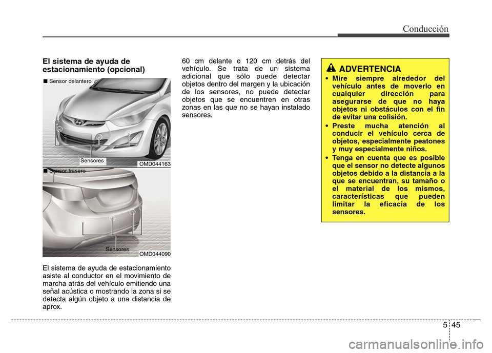 Hyundai Elantra 2015  Manual del propietario (i35) (in Spanish) 545
Conducción
El sistema de ayuda de
estacionamiento (opcional)
El sistema de ayuda de estacionamiento
asiste al conductor en el movimiento de
marcha atrás del vehículo emitiendo una
señal acúst