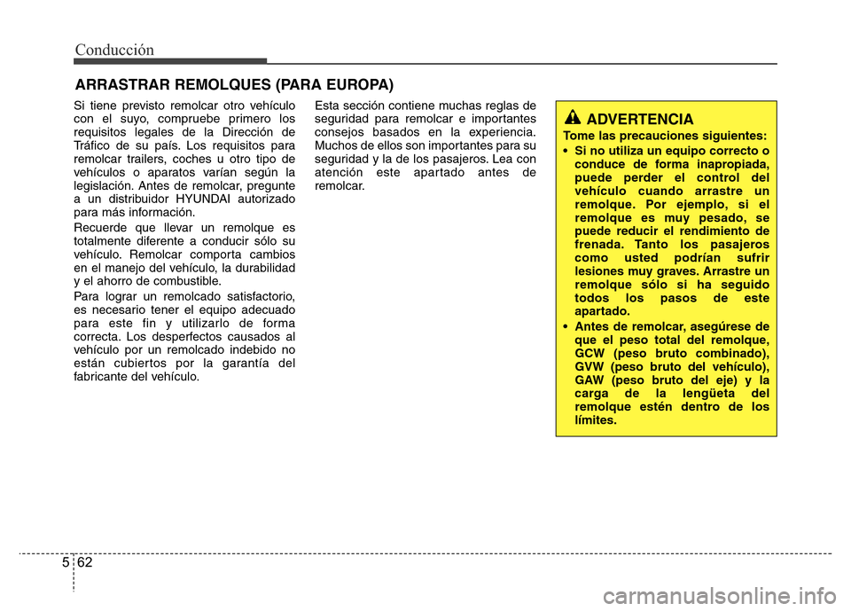 Hyundai Elantra 2015 Manual del propietario (i35) (in Spanish) Conducción
62 5
ARRASTRAR REMOLQUES (PARA EUROPA)
Si tiene previsto remolcar otro vehículo
con el suyo, compruebe primero los
requisitos legales de la Dirección de
Tráfico de su país. Los requisi Hyundai Elantra 2015 Manual del propietario (i35) (in Spanish) Conducción
62 5
ARRASTRAR REMOLQUES (PARA EUROPA)
Si tiene previsto remolcar otro vehículo
con el suyo, compruebe primero los
requisitos legales de la Dirección de
Tráfico de su país. Los requisi