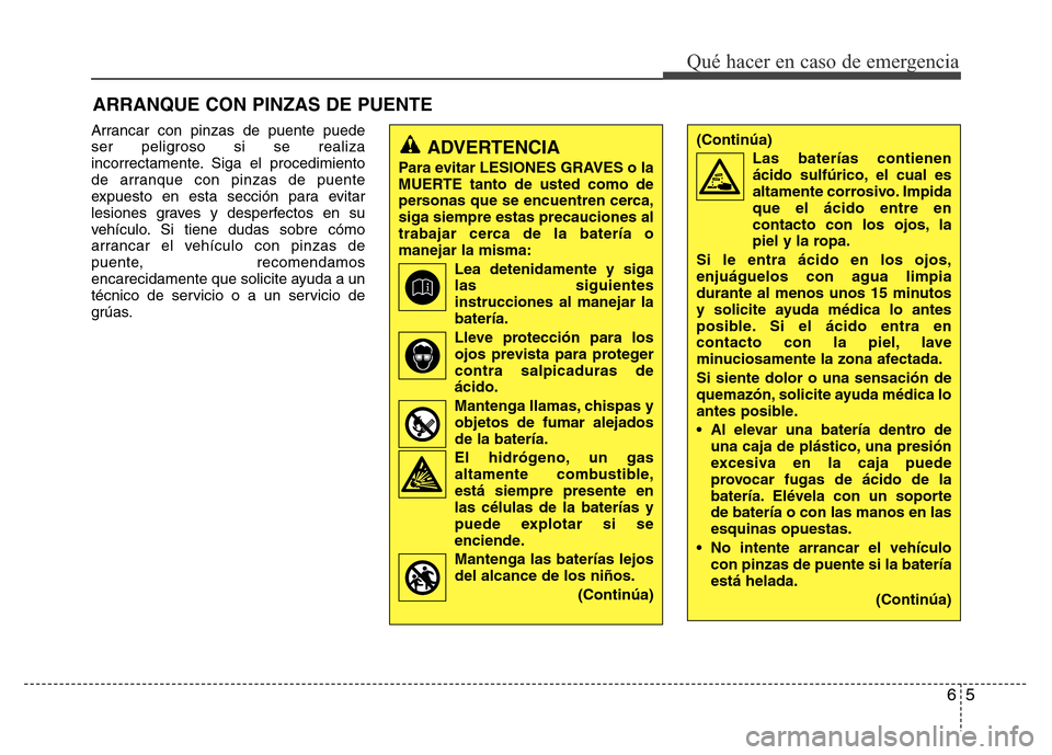 Hyundai Elantra 2015 Manual del propietario (i35) (in Spanish) Arrancar con pinzas de puente puede
ser peligroso si se realiza
incorrectamente. Siga el procedimiento
de arranque con pinzas de puente
expuesto en esta sección para evitar
lesiones graves y desperfe Hyundai Elantra 2015 Manual del propietario (i35) (in Spanish) Arrancar con pinzas de puente puede
ser peligroso si se realiza
incorrectamente. Siga el procedimiento
de arranque con pinzas de puente
expuesto en esta sección para evitar
lesiones graves y desperfe