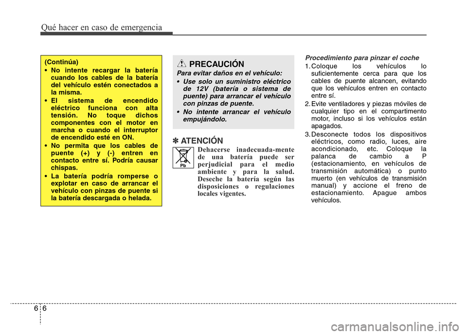 Hyundai Elantra 2015  Manual del propietario (i35) (in Spanish) ✽ATENCIÓN
Dehacerse inadecuada-mente
de una batería puede ser
perjudicial para el medio
ambiente y para la salud.
Deseche la batería según las
disposiciones o regulaciones
locales vigentes.
Proc