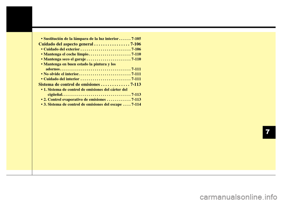 Hyundai Elantra 2015 Manual del propietario (i35) (in Spanish) • Sustitución de la lámpara de la luz interior . . . . . . 7-105
Cuidado del aspecto general . . . . . . . . . . . . . . . . 7-106
• Cuidado del exterior . . . . . . . . . . . . . . . . . . . . Hyundai Elantra 2015 Manual del propietario (i35) (in Spanish) • Sustitución de la lámpara de la luz interior . . . . . . 7-105
Cuidado del aspecto general . . . . . . . . . . . . . . . . 7-106
• Cuidado del exterior . . . . . . . . . . . . . . . . . . . .
