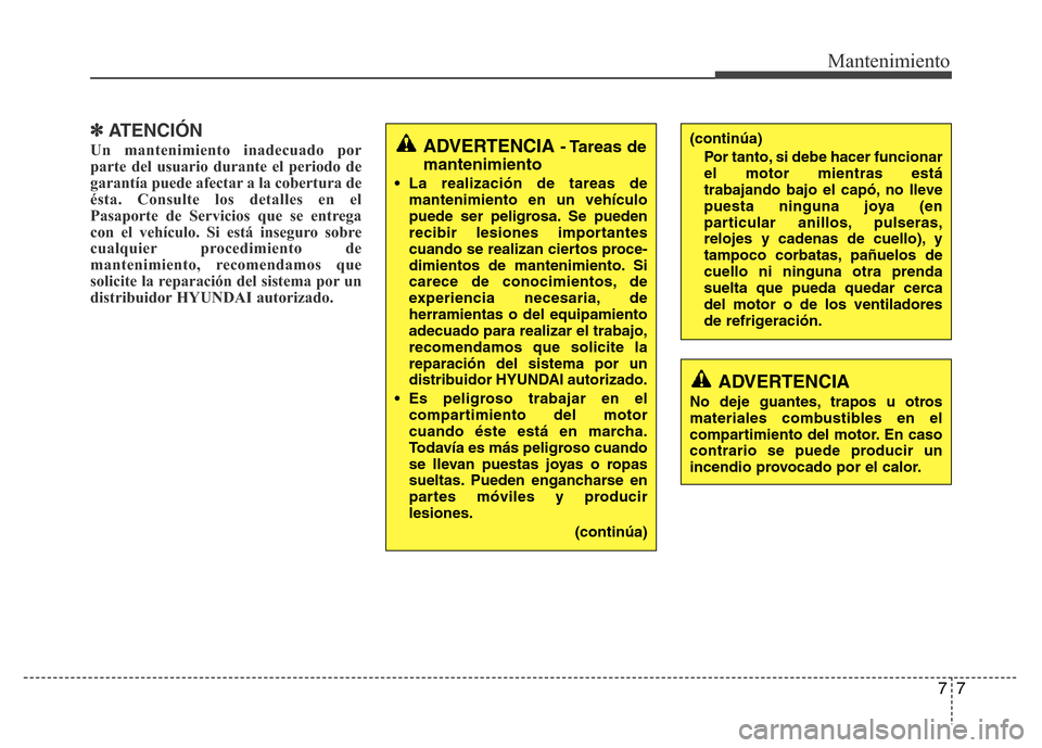 Hyundai Elantra 2015 Manual del propietario (i35) (in Spanish) 77
Mantenimiento
✽ATENCIÓN
Un mantenimiento inadecuado por
parte del usuario durante el periodo de
garantía puede afectar a la cobertura de
ésta. Consulte los detalles en el
Pasaporte de Servicio Hyundai Elantra 2015 Manual del propietario (i35) (in Spanish) 77
Mantenimiento
✽ATENCIÓN
Un mantenimiento inadecuado por
parte del usuario durante el periodo de
garantía puede afectar a la cobertura de
ésta. Consulte los detalles en el
Pasaporte de Servicio