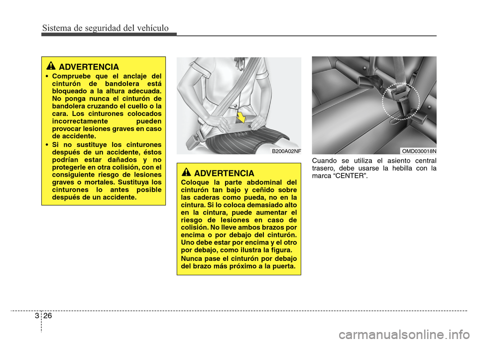 Hyundai Elantra 2015 Manual del propietario (i35) (in Spanish) Sistema de seguridad del vehículo
26 3
Cuando se utiliza el asiento central
trasero, debe usarse la hebilla con la
marca “CENTER”.
ADVERTENCIA
Coloque la parte abdominal del
cinturón tan bajo y Hyundai Elantra 2015 Manual del propietario (i35) (in Spanish) Sistema de seguridad del vehículo
26 3
Cuando se utiliza el asiento central
trasero, debe usarse la hebilla con la
marca “CENTER”.
ADVERTENCIA
Coloque la parte abdominal del
cinturón tan bajo y