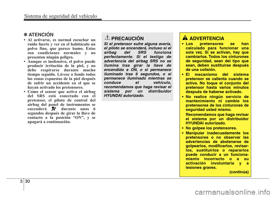 Hyundai Elantra 2015 Manual del propietario (i35) (in Spanish) Sistema de seguridad del vehículo
30 3
✽ATENCIÓN
• Al activarse, es normal escuchar un
ruido fuerte y ver en el habitáculo un
polvo fino, que parece humo. Estas
son condiciones normales y no
pr Hyundai Elantra 2015 Manual del propietario (i35) (in Spanish) Sistema de seguridad del vehículo
30 3
✽ATENCIÓN
• Al activarse, es normal escuchar un
ruido fuerte y ver en el habitáculo un
polvo fino, que parece humo. Estas
son condiciones normales y no
pr
