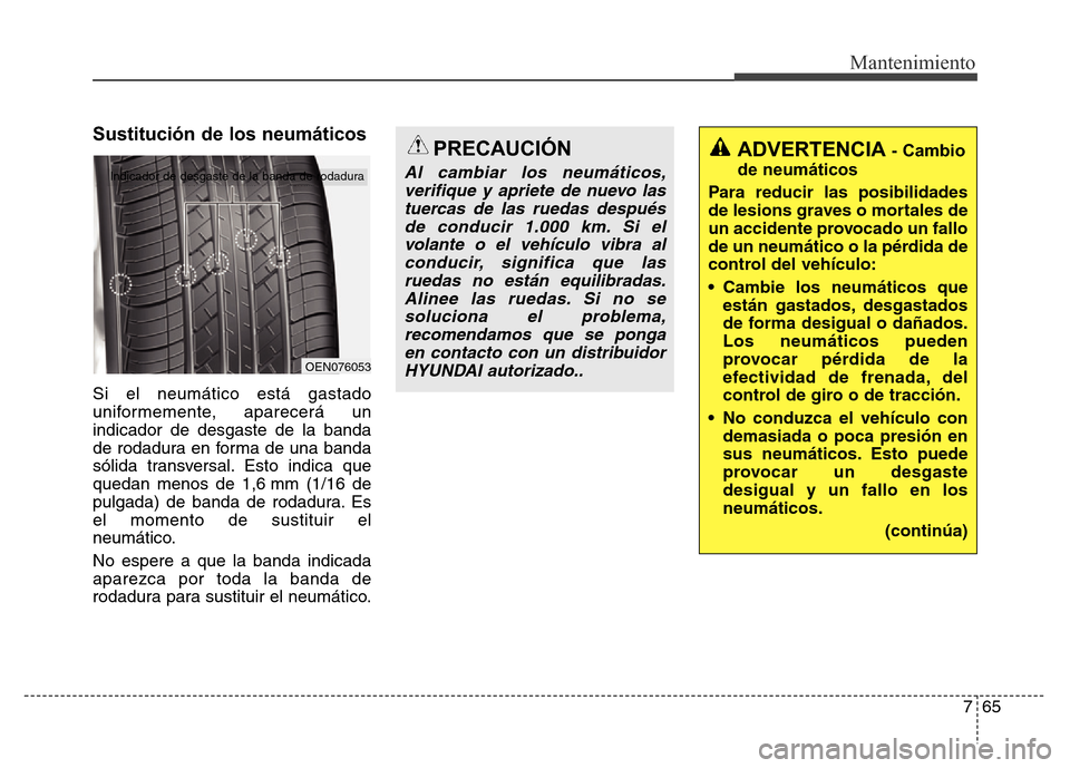 Hyundai Elantra 2015 Manual del propietario (i35) (in Spanish) 765
Mantenimiento
Sustitución de los neumáticos
Si el neumático está gastado
uniformemente, aparecerá un
indicador de desgaste de la banda
de rodadura en forma de una banda
sólida transversal. E Hyundai Elantra 2015 Manual del propietario (i35) (in Spanish) 765
Mantenimiento
Sustitución de los neumáticos
Si el neumático está gastado
uniformemente, aparecerá un
indicador de desgaste de la banda
de rodadura en forma de una banda
sólida transversal. E