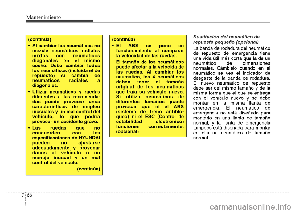 Hyundai Elantra 2015 Manual del propietario (i35) (in Spanish) Mantenimiento
66 7
Sustitución del neumático de
repuesto pequeño (opcional)
La banda de rodadura del neumático
de repuesto de emergencia tiene
una vida útil más corta que la de un
neumático de Hyundai Elantra 2015 Manual del propietario (i35) (in Spanish) Mantenimiento
66 7
Sustitución del neumático de
repuesto pequeño (opcional)
La banda de rodadura del neumático
de repuesto de emergencia tiene
una vida útil más corta que la de un
neumático de