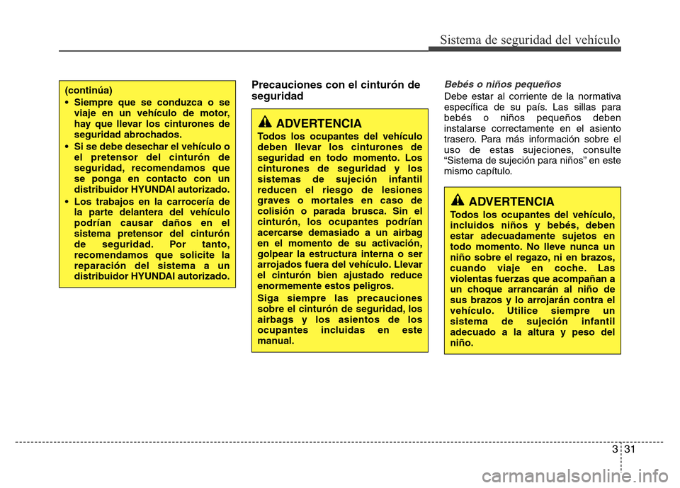 Hyundai Elantra 2015 Manual del propietario (i35) (in Spanish) 331
Sistema de seguridad del vehículo
Precauciones con el cinturón de
seguridadBebés o niños pequeños
Debe estar al corriente de la normativa
específica de su país. Las sillas para
bebés o ni Hyundai Elantra 2015 Manual del propietario (i35) (in Spanish) 331
Sistema de seguridad del vehículo
Precauciones con el cinturón de
seguridadBebés o niños pequeños
Debe estar al corriente de la normativa
específica de su país. Las sillas para
bebés o ni