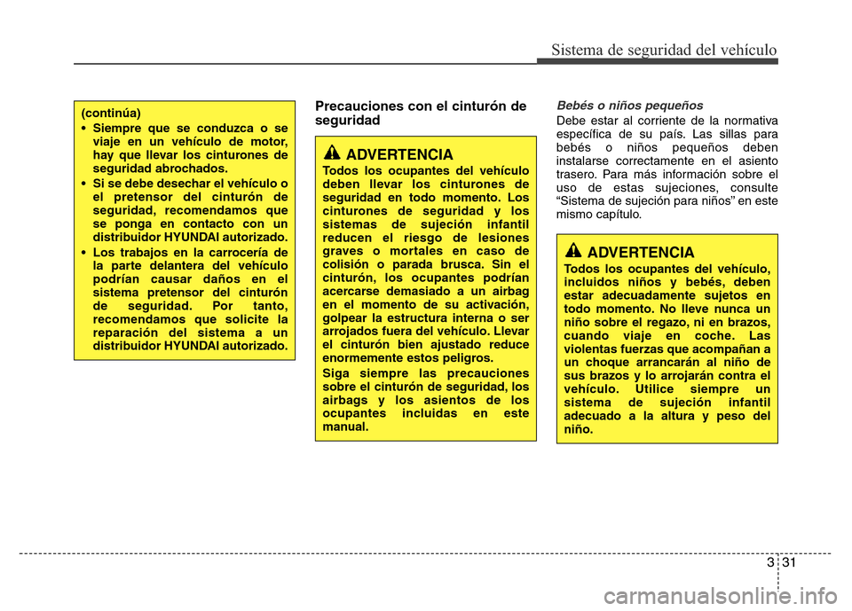 Hyundai Elantra 2015  Manual del propietario (i35) (in Spanish) 331
Sistema de seguridad del vehículo
Precauciones con el cinturón de
seguridadBebés o niños pequeños
Debe estar al corriente de la normativa
específica de su país. Las sillas para
bebés o ni�