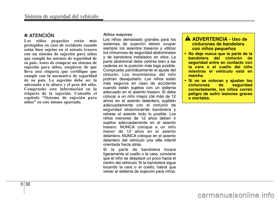 Hyundai Elantra 2015  Manual del propietario (i35) (in Spanish) Sistema de seguridad del vehículo
32 3
✽ATENCIÓN
Los niños pequeños están más
protegidos en caso de accidente cuando
están bien sujetos en el asiento trasero
con un sistema de sujeción para 