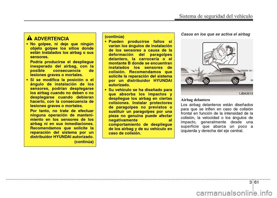 Hyundai Elantra 2015 Manual del propietario (i35) (in Spanish) 361
Sistema de seguridad del vehículo
Casos en los que se activa el airbag
Airbag delantero
Los airbag delanteros están diseñados
para que se inflen en caso de colisión
frontal en función de la i Hyundai Elantra 2015 Manual del propietario (i35) (in Spanish) 361
Sistema de seguridad del vehículo
Casos en los que se activa el airbag
Airbag delantero
Los airbag delanteros están diseñados
para que se inflen en caso de colisión
frontal en función de la i