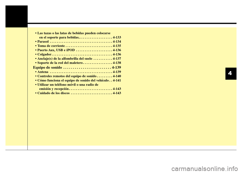 Hyundai Elantra 2015  Manual del propietario (i35) (in Spanish) • Las tazas o las latas de bebidas pueden colocarse 
en el soporte para bebidas. . . . . . . . . . . . . . . . . . . . 4-133
• Parasol . . . . . . . . . . . . . . . . . . . . . . . . . . . . . . .