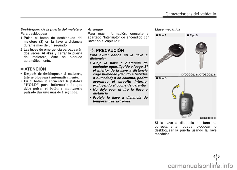 Hyundai Elantra 2015  Manual del propietario (i35) (in Spanish) 45
Características del vehículo
Desbloqueo de la puerta del maletero
Para desbloquear:
1. Pulse el botón de desbloqueo del
maletero (3) en la llave a distancia
durante más de un segundo.
2. Las lu