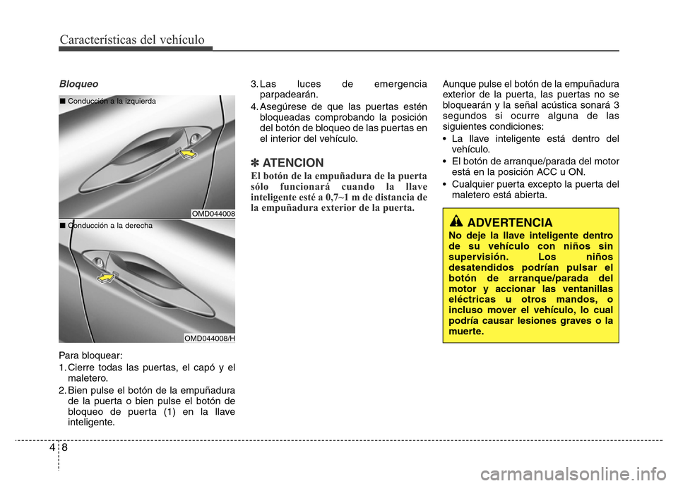 Hyundai Elantra 2015 Manual del propietario (i35) (in Spanish) Características del vehículo
8 4
Bloqueo
Para bloquear:
1. Cierre todas las puertas, el capó y el
maletero.
2. Bien pulse el botón de la empuñadura
de la puerta o bien pulse el botón de
bloqueo Hyundai Elantra 2015 Manual del propietario (i35) (in Spanish) Características del vehículo
8 4
Bloqueo
Para bloquear:
1. Cierre todas las puertas, el capó y el
maletero.
2. Bien pulse el botón de la empuñadura
de la puerta o bien pulse el botón de
bloqueo