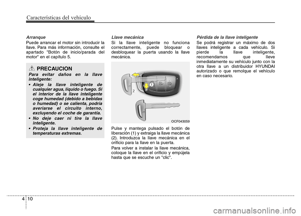 Hyundai Elantra 2015  Manual del propietario (i35) (in Spanish) Características del vehículo
10 4
Arranque
Puede arrancar el motor sin introducir la
llave. Para más información, consulte el
apartado "Botón de inicio/parada del
motor" en el capítulo 5.
Llave 