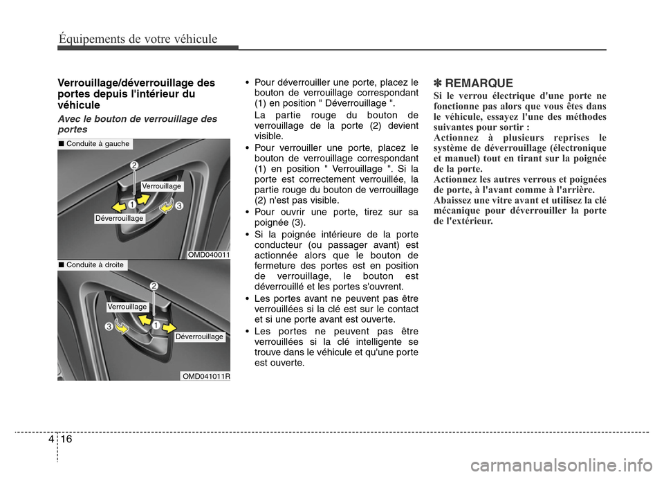Hyundai Elantra 2015 Manuel du propriétaire (in French) 16 4
Équipements de votre véhicule
Verrouillage/déverrouillage des
portes depuis lintérieur du
véhicule
Avec le bouton de verrouillage des
portes
• Pour déverrouiller une porte, placez le
bou Hyundai Elantra 2015 Manuel du propriétaire (in French) 16 4
Équipements de votre véhicule
Verrouillage/déverrouillage des
portes depuis lintérieur du
véhicule
Avec le bouton de verrouillage des
portes
• Pour déverrouiller une porte, placez le
bou