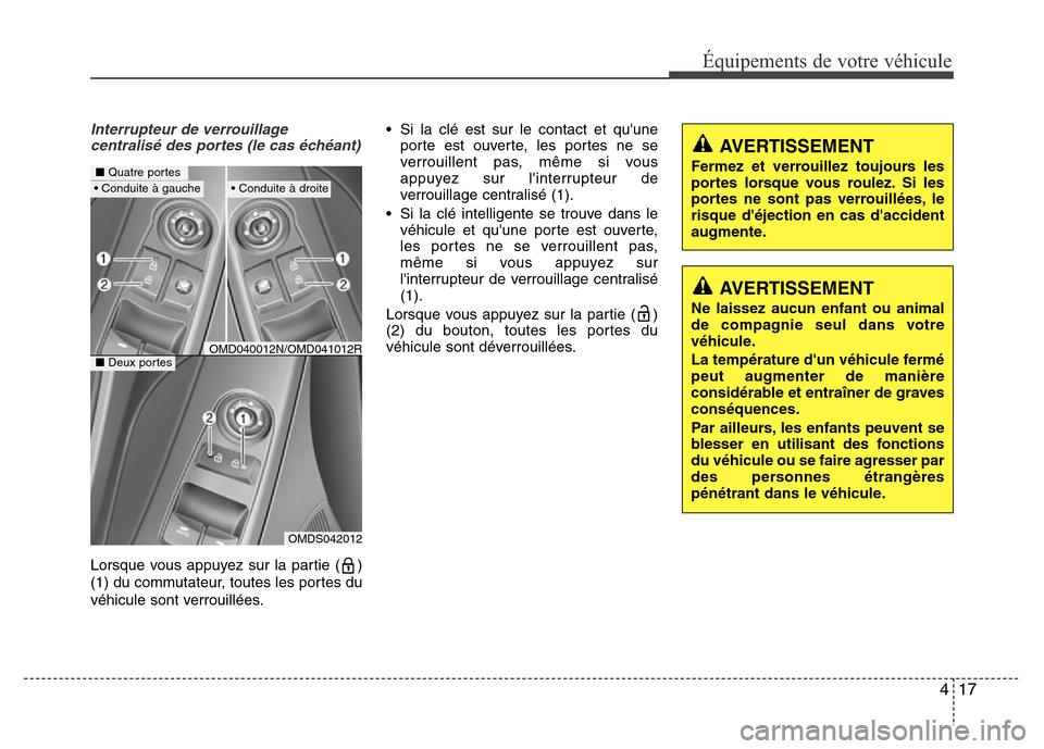 Hyundai Elantra 2015 Manuel du propriétaire (in French) 417
Équipements de votre véhicule
Interrupteur de verrouillage
centralisé des portes (le cas échéant)
Lorsque vous appuyez sur la partie ( )
(1) du commutateur, toutes les portes du
véhicule son Hyundai Elantra 2015 Manuel du propriétaire (in French) 417
Équipements de votre véhicule
Interrupteur de verrouillage
centralisé des portes (le cas échéant)
Lorsque vous appuyez sur la partie ( )
(1) du commutateur, toutes les portes du
véhicule son