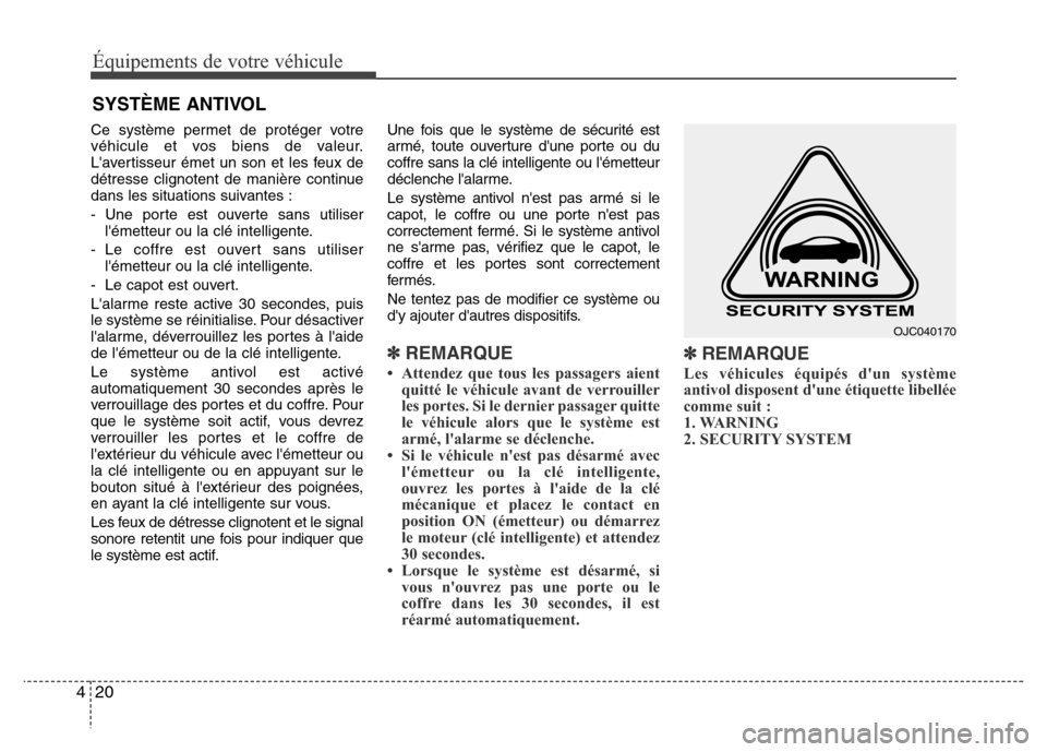 Hyundai Elantra 2015  Manuel du propriétaire (in French) 20 4
Équipements de votre véhicule
Ce système permet de protéger votre
véhicule et vos biens de valeur.
Lavertisseur émet un son et les feux de
détresse clignotent de manière continue
dans le