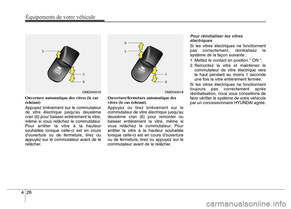 Hyundai Elantra 2015 Manuel du propriétaire (in French) 26 4
Équipements de votre véhicule
Ouverture automatique des vitres (le cas
échéant)
Appuyez brièvement sur le commutateur
de vitre électrique jusquau deuxième
cran (6) pour baisser entièreme Hyundai Elantra 2015 Manuel du propriétaire (in French) 26 4
Équipements de votre véhicule
Ouverture automatique des vitres (le cas
échéant)
Appuyez brièvement sur le commutateur
de vitre électrique jusquau deuxième
cran (6) pour baisser entièreme