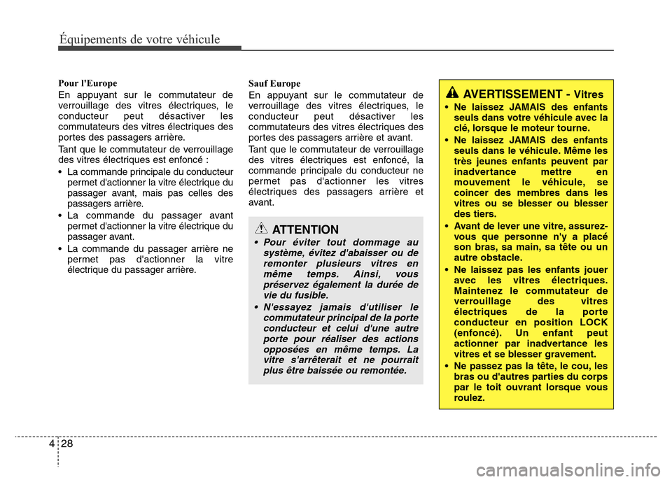 Hyundai Elantra 2015  Manuel du propriétaire (in French) 28 4
Équipements de votre véhicule
Pour lEurope
En appuyant sur le commutateur de
verrouillage des vitres électriques, le
conducteur peut désactiver les
commutateurs des vitres électriques des
p