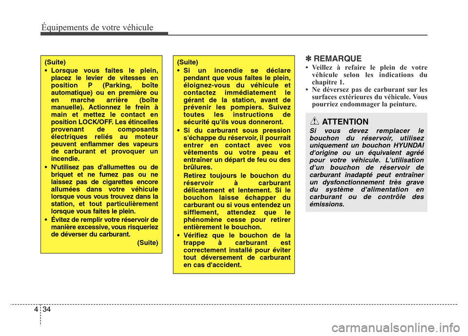 Hyundai Elantra 2015  Manuel du propriétaire (in French) 34 4
Équipements de votre véhicule
✽REMARQUE
• Veillez à refaire le plein de votre
véhicule selon les indications du
chapitre 1.
• Ne déversez pas de carburant sur les
surfaces extérieures