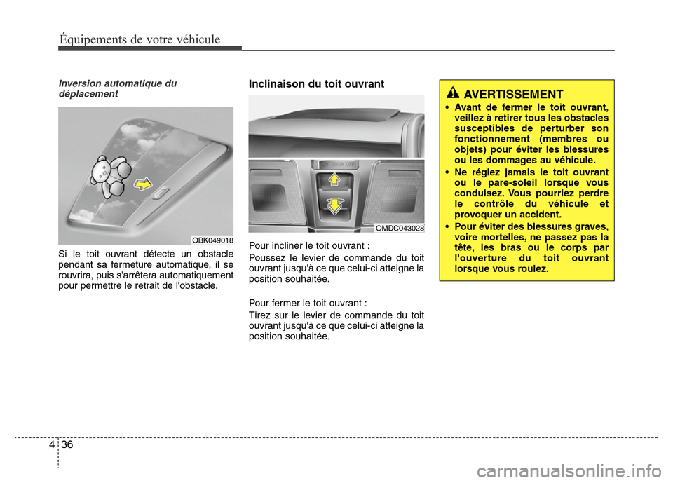 Hyundai Elantra 2015 Manuel du propriétaire (in French) 36 4
Équipements de votre véhicule
Inversion automatique du
déplacement
Si le toit ouvrant détecte un obstacle
pendant sa fermeture automatique, il se
rouvrira, puis sarrêtera automatiquement
po Hyundai Elantra 2015 Manuel du propriétaire (in French) 36 4
Équipements de votre véhicule
Inversion automatique du
déplacement
Si le toit ouvrant détecte un obstacle
pendant sa fermeture automatique, il se
rouvrira, puis sarrêtera automatiquement
po