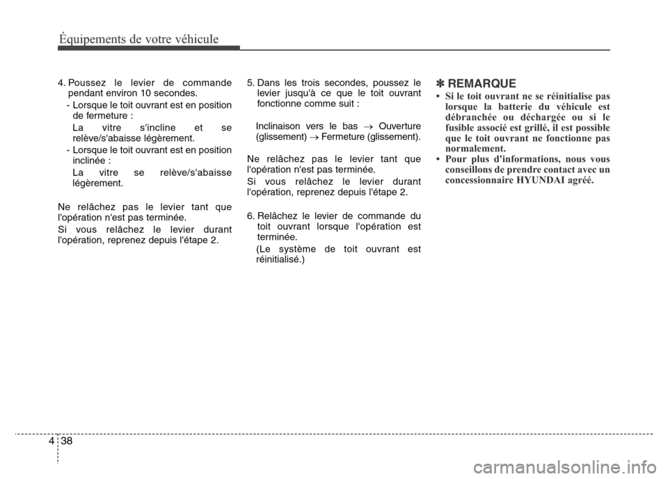 Hyundai Elantra 2015 Manuel du propriétaire (in French) 38 4
Équipements de votre véhicule
4. Poussez le levier de commande
pendant environ 10 secondes.
- Lorsque le toit ouvrant est en position
de fermeture :
La vitre sincline et se
relève/sabaisse l Hyundai Elantra 2015 Manuel du propriétaire (in French) 38 4
Équipements de votre véhicule
4. Poussez le levier de commande
pendant environ 10 secondes.
- Lorsque le toit ouvrant est en position
de fermeture :
La vitre sincline et se
relève/sabaisse l