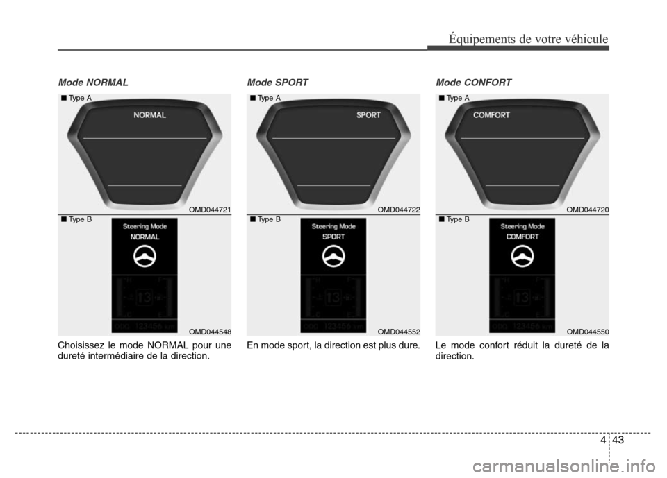 Hyundai Elantra 2015 Manuel du propriétaire (in French) 443
Équipements de votre véhicule
Mode NORMAL
Choisissez le mode NORMAL pour une
dureté intermédiaire de la direction.
Mode SPORT
En mode sport, la direction est plus dure.
Mode CONFORT
Le mode co Hyundai Elantra 2015 Manuel du propriétaire (in French) 443
Équipements de votre véhicule
Mode NORMAL
Choisissez le mode NORMAL pour une
dureté intermédiaire de la direction.
Mode SPORT
En mode sport, la direction est plus dure.
Mode CONFORT
Le mode co