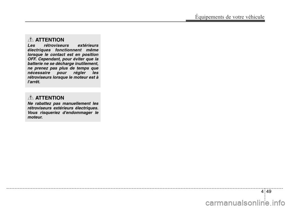 Hyundai Elantra 2015 Manuel du propriétaire (in French) 449
Équipements de votre véhicule
ATTENTION
Les rétroviseurs extérieurs
électriques fonctionnent même
lorsque le contact est en position
OFF. Cependant, pour éviter que la
batterie ne se décha Hyundai Elantra 2015 Manuel du propriétaire (in French) 449
Équipements de votre véhicule
ATTENTION
Les rétroviseurs extérieurs
électriques fonctionnent même
lorsque le contact est en position
OFF. Cependant, pour éviter que la
batterie ne se décha