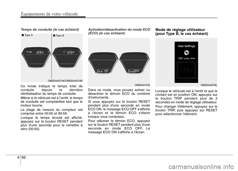 Hyundai Elantra 2015  Manuel du propriétaire (in French) Temps de conduite (le cas échéant) 
Ce mode indique le temps total de
conduite depuis la dernière
réinitialisation du temps de conduite.
Même si le véhicule est à l’arrêt, le temps
de condui