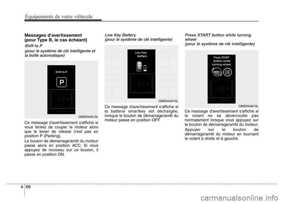 Hyundai Elantra 2015  Manuel du propriétaire (in French) Messages davertissement
(pour Type B, le cas échéant)
Shift to P
(pour le système de clé intelligente et
la boîte automatique)
Ce message davertissement saffiche si
vous tentez de couper le mo