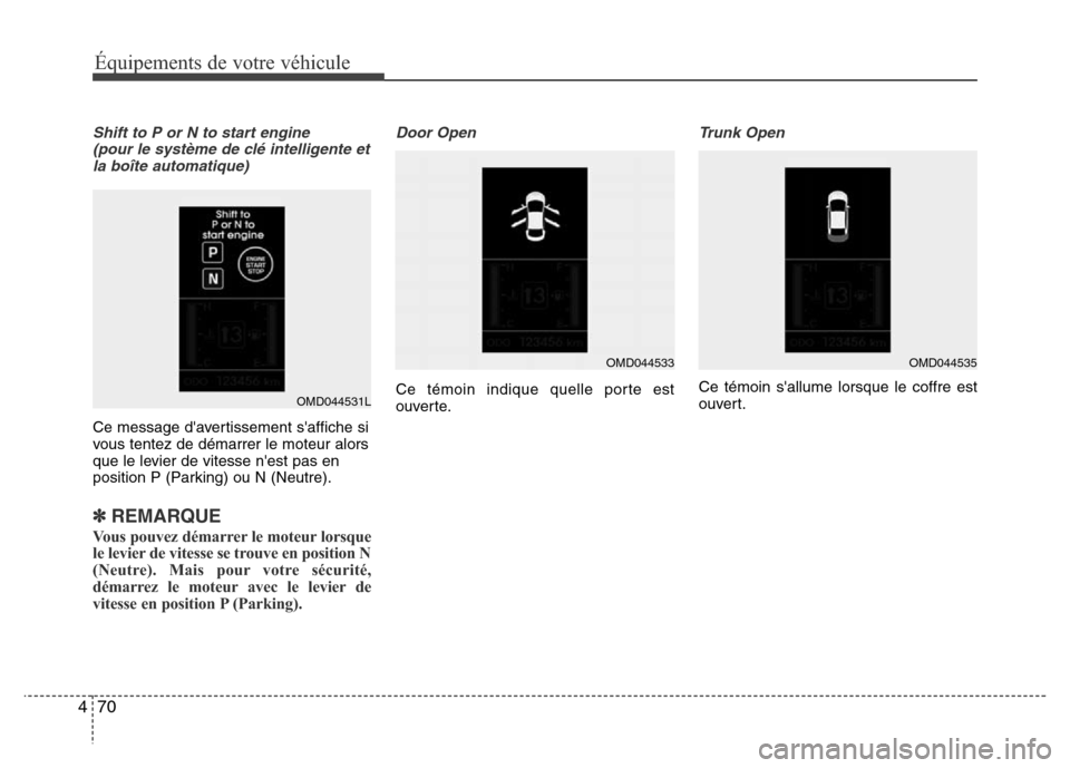 Hyundai Elantra 2015 Manuel du propriétaire (in French) Shift to P or N to start engine
(pour le système de clé intelligente et
la boîte automatique)
Ce message davertissement saffiche si
vous tentez de démarrer le moteur alors
que le levier de vite Hyundai Elantra 2015 Manuel du propriétaire (in French) Shift to P or N to start engine
(pour le système de clé intelligente et
la boîte automatique)
Ce message davertissement saffiche si
vous tentez de démarrer le moteur alors
que le levier de vite
