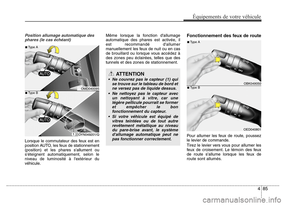 Hyundai Elantra 2015 Manuel du propriétaire (in French) 485
Équipements de votre véhicule
Position allumage automatique des
phares (le cas échéant)
Lorsque le commutateur des feux est en
position AUTO, les feux de stationnement
(position) et les phares Hyundai Elantra 2015 Manuel du propriétaire (in French) 485
Équipements de votre véhicule
Position allumage automatique des
phares (le cas échéant)
Lorsque le commutateur des feux est en
position AUTO, les feux de stationnement
(position) et les phares