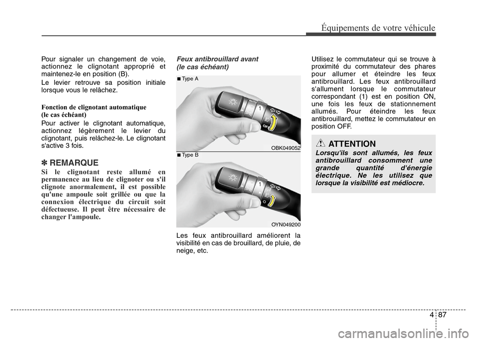 Hyundai Elantra 2015  Manuel du propriétaire (in French) 487
Équipements de votre véhicule
Pour signaler un changement de voie,
actionnez le clignotant approprié et
maintenez-le en position (B).
Le levier retrouve sa position initiale
lorsque vous le rel