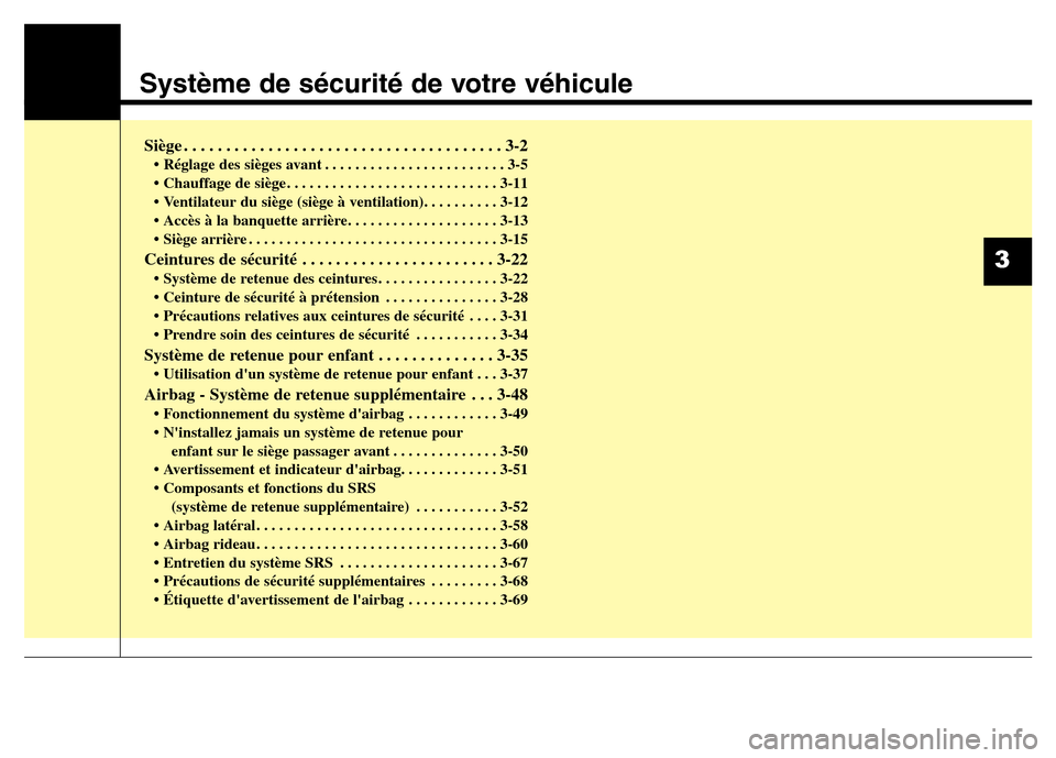 Hyundai Elantra 2015  Manuel du propriétaire (in French) Système de sécurité de votre véhicule
Siège . . . . . . . . . . . . . . . . . . . . . . . . . . . . . . . . . . . . . . 3-2
• Réglage des sièges avant . . . . . . . . . . . . . . . . . . . . 