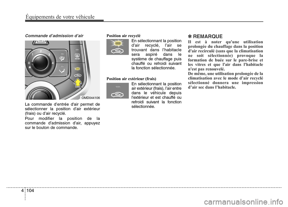 Hyundai Elantra 2015 Manuel du propriétaire (in French) Équipements de votre véhicule
104 4
Commande d’admission d’air
La commande d’entrée dair permet de
sélectionner la position d’air extérieur
(frais) ou d’air recyclé.
Pour modifier la Hyundai Elantra 2015 Manuel du propriétaire (in French) Équipements de votre véhicule
104 4
Commande d’admission d’air
La commande d’entrée dair permet de
sélectionner la position d’air extérieur
(frais) ou d’air recyclé.
Pour modifier la