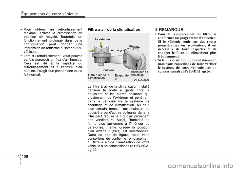 Hyundai Elantra 2015  Manuel du propriétaire (in French) • Pour obtenir un refroidissement
maximal, activez la climatisation en
position air recyclé. Toutefois, un
fonctionnement prolongé dans cette
configuration peut donner une
impression de renfermé 