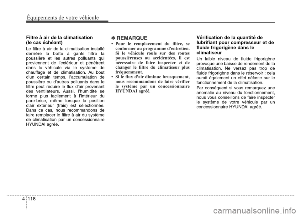 Hyundai Elantra 2015 Manuel du propriétaire (in French) Équipements de votre véhicule
118 4
Filtre à air de la climatisation
(le cas échéant)
Le filtre à air de la climatisation installé
derrière la boîte à gants filtre la
poussière et les autre Hyundai Elantra 2015 Manuel du propriétaire (in French) Équipements de votre véhicule
118 4
Filtre à air de la climatisation
(le cas échéant)
Le filtre à air de la climatisation installé
derrière la boîte à gants filtre la
poussière et les autre