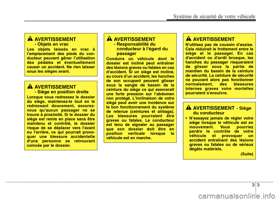 Hyundai Elantra 2015 Manuel du propriétaire (in French) 33
Système de sécurité de votre véhicule
AVERTISSEMENT
- Siège en position droite
Lorsque vous redressez le dossier
du siège, maintenez-le tout en le
redressant doucement, assurez-
vous qu’au Hyundai Elantra 2015 Manuel du propriétaire (in French) 33
Système de sécurité de votre véhicule
AVERTISSEMENT
- Siège en position droite
Lorsque vous redressez le dossier
du siège, maintenez-le tout en le
redressant doucement, assurez-
vous qu’au