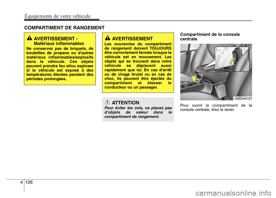 Hyundai Elantra 2015 Manuel du propriétaire (in French) Équipements de votre véhicule
126 4
Compartiment de la console
centrale
Pour ouvrir le compartiment de la
console centrale, tirez le levier.
COMPARTIMENT DE RANGEMENT
AVERTISSEMENT -
Matériaux infl Hyundai Elantra 2015 Manuel du propriétaire (in French) Équipements de votre véhicule
126 4
Compartiment de la console
centrale
Pour ouvrir le compartiment de la
console centrale, tirez le levier.
COMPARTIMENT DE RANGEMENT
AVERTISSEMENT -
Matériaux infl
