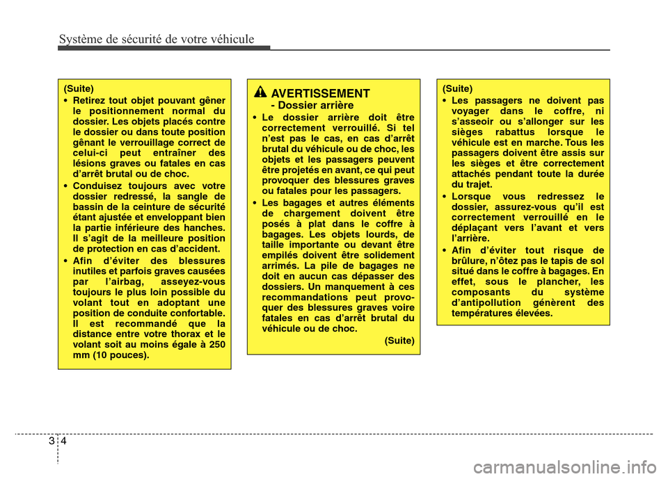 Hyundai Elantra 2015  Manuel du propriétaire (in French) Système de sécurité de votre véhicule
4 3
(Suite)
• Retirez tout objet pouvant gêner
le positionnement normal du
dossier. Les objets placés contre
le dossier ou dans toute position
gênant le 